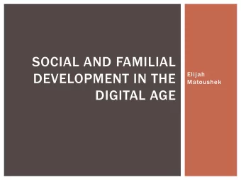 SOCIAL AND FAMILIAL  DEVELOPMENT IN THE  Elijah  Matoushek  DIGITAL AGE  CONCERNS THROUGHOUT