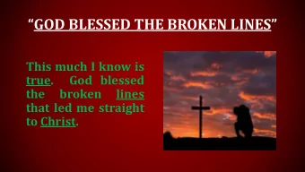 GOD BLESSED THE BROKEN LINES   This much I know is  true.  God blessed  the  broken  lines