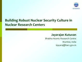 Building Robust Nuclear Security Culture in  Nuclear Research Centers  Jayarajan Kutuvan  Bhabha