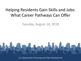 What Career Pathways Can Offer  Tuesday, August 14, 2018  U.S. Department of Housing and Urban