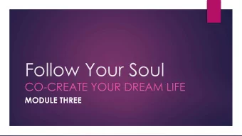 Follow Your Soul  CO-CREATE YOUR DREAM LIFE  MODULE THREE  Welcome!  Welcome to Module Three!  u