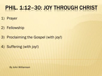 PHIL. 1:1230: JOY THROUGH CHRIST  1) Prayer  2) Fellowship  3) Proclaiming the Gospel (with