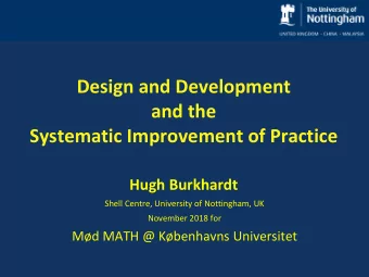 Design and Development  and the  Systematic Improvement of Practice  Hugh Burkhardt  Shell Centre,