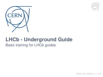 LHCb - Underground Guide  Basic training for LHCb guides  EDMS No.2150881 (v.1.0.0)  Objectives of