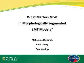 What Matters Most  In Morphologically Segmented  SMT Models?  Mohammad Salameh  Colin Cherry  Greg