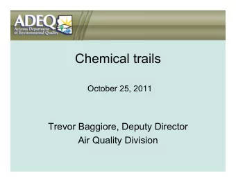 Chemical trails  October 25, 2011  Trevor Baggiore, Deputy Director  Air Quality Division  What are