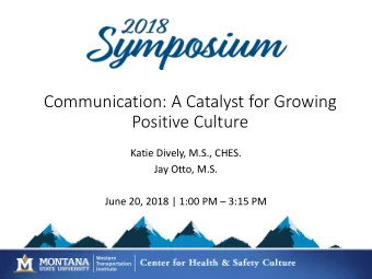 Communication: A Catalyst for Growing  Positive Culture  Katie Dively, M.S., CHES.  Jay Otto, M.S.