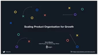 Scaling Product Organisation for Growth  Herry Wiputra Chief Product and Technology O ffi cer