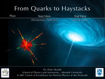 From Quarks to Haystacks  Plan:  Start Here  End Here  (Elementary Particles)  (Jets &amp; more)