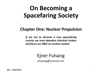 On Becoming a  Spacefaring Society  Chapter One: Nuclear Propulsion  If we are to become a true
