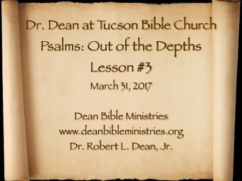ucson Bible Church  Psalms: Out of the Depths Lesson #3 March 31, 2017 Dean Bible Ministries