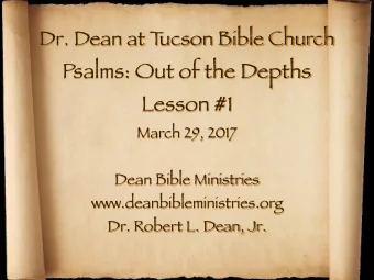 ucson Bible Church  Psalms: Out of the Depths Lesson #1 March 29, 2017 Dean Bible Ministries