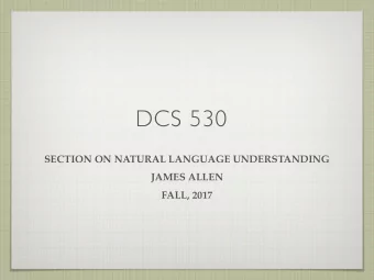 DCS 530  SECTION ON NATURAL LANGUAGE UNDERSTANDING  JAMES ALLEN  FALL, 2017  THE HAPPY DOG RAN IN