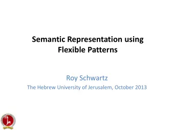 Semantic Representation using Flexible Patterns  Roy Schwartz  The Hebrew University of Jerusalem,