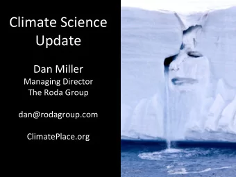 Climate Science  Update  Dan Miller  Managing Director  The Roda Group  dan@rodagroup.com