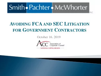 A VOIDING FCA AND SEC L ITIGATION FOR G OVERNMENT C ONTRACTORS  October 16, 2019  False Claims