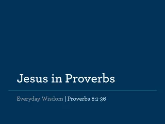 Jesus in Proverbs  Everyday Wisdom | Proverbs 8:1-36  To know Jesus is to know wisdom. The fear of