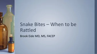 Snake Bites  When to be  Rattled  Brook Eide MD, MS, FACEP  Disclosures  I have no financial