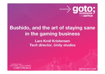 Bushido, and the art of staying sane  in the gaming business  Lars Kroll Kristensen  Tech director,