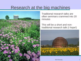 Research at the big machines  Traditional research talks are  often seminars crammed into 20