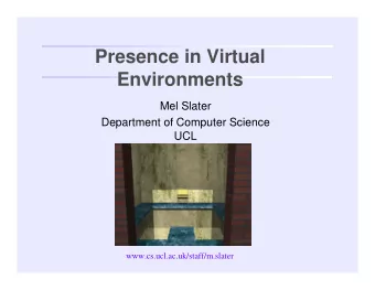 Presence in Virtual  Environments  Mel Slater  Department of Computer Science  UCL