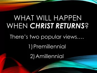 WHEN CHRIST RETURNS ?  Theres two popular views.  1)Premillennial  2)Amillennial  THEY BOTH