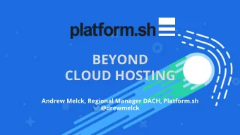 BEYOND  CLOUD HOSTING  Andrew Melck, Regional Manager DACH, Platform.sh  @drewmelck Once upon a