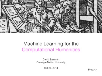 Machine Learning for the  Computational Humanities  David Bamman  Carnegie Mellon University  Oct