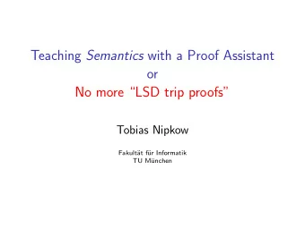 Teaching Semantics with a Proof Assistant  or  No more LSD trip proofs  Tobias Nipkow