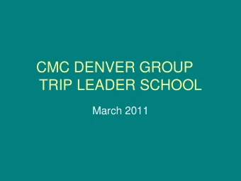 CMC DENVER GROUP  TRIP LEADER SCHOOL  March 2011  Purpose of the Class  Define steps to becoming