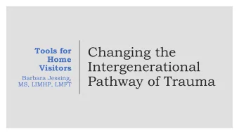 Changing the  Tools for  Home  Intergenerational  Visitors  Pathway of Trauma  Barbara Jessing,