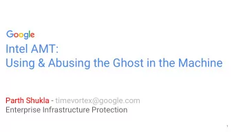 Intel AMT:  Using &amp; Abusing the Ghost in the Machine  Parth Shukla - timevortex@google.com