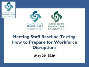 Meeting Staff Baseline Testing:  How to Prepare for Workforce  Disruptions  May 20, 2020  Preparing