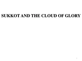 SUKKOT AND THE CLOUD OF GLORY  1  SUKKOT AND THE CLOUD OF GLORY  Leviticus 23:41-43  [41] And ye