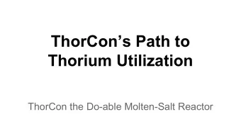 ThorCons Path to  Thorium Utilization  ThorCon the Do-able Molten-Salt Reactor  ThorCon Design