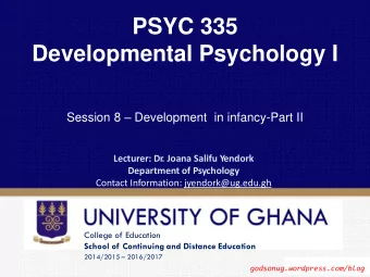 PSYC 335 Developmental Psychology I Session 8  Development in infancy-Part II Lecturer: Dr .