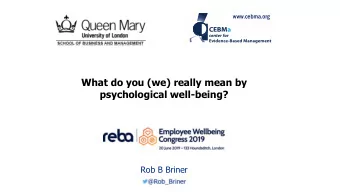 What do you (we) really mean by psychological well-being?  Rob B Briner  1  Some questions for
