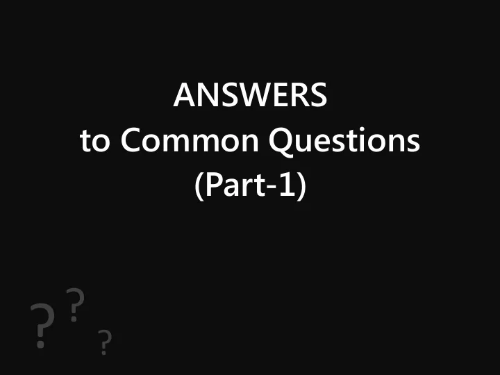 answers to common questions part 1