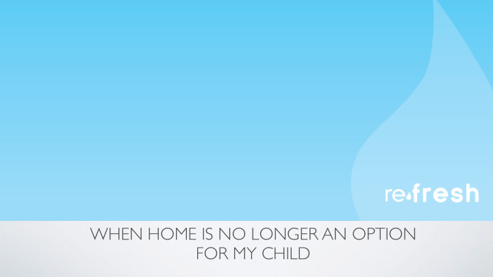 when home is no longer an option for my child how do you
