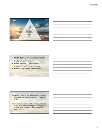 10/3/2017 What is that in your hand: a stick or a staff?  He who is I Am  Yahweh  He