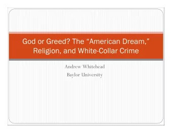 God or Greed? The American Dream,  Religion, and White-Collar Crime  Andrew Whitehead  Baylor