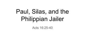 Paul, Silas, and the  Philippian Jailer  Acts 16:25-40  About midnight Paul and Silas were praying