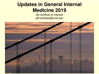 Updates in General Internal  Medicine 2019  No conflicts of interest  jeff.kohlwes@ucsf.edu