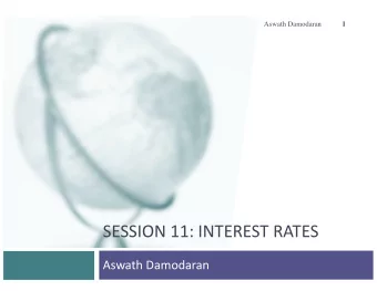 SESSION 11: INTEREST RATES  Aswath Damodaran  Interest Rates: The Basics  2  An interest rate is