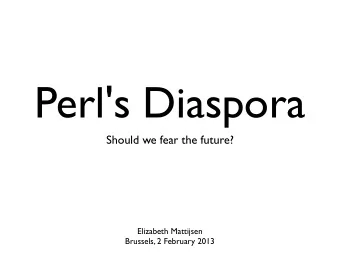 Perl's Diaspora  Should we fear the future?  Elizabeth Mattijsen  Brussels, 2 February 2013  Perl