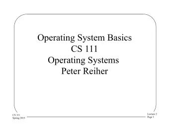 Operating System Basics  CS 111  Operating Systems  Peter Reiher  Lecture 2  CS 111  Page 1  Spring