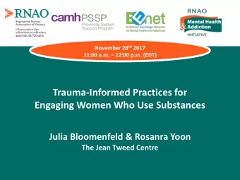 Trauma-Informed Practices for  Engaging Women Who Use Substances  Julia Bloomenfeld &amp; Rosanra