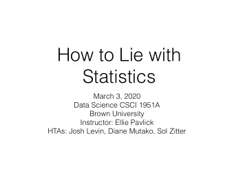 How to Lie with  Statistics  March 3, 2020  Data Science CSCI 1951A  Brown University  Instructor: