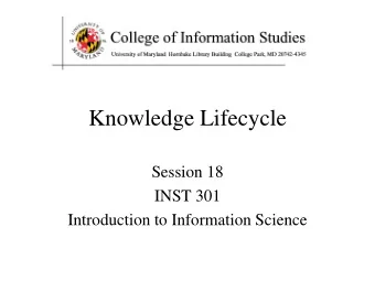 Knowledge Lifecycle  Session 18  INST 301  Introduction to Information Science  Wisdom  Knowledge