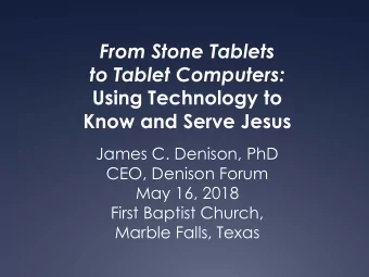 From Stone Tablets  to Tablet Computers:  Using Technology to  Know and Serve Jesus  James C.